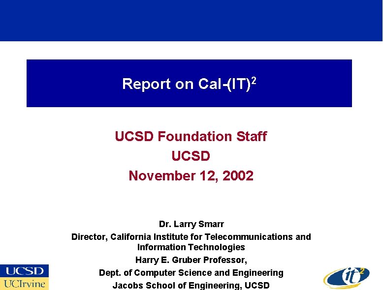 Report on Cal-(IT)2 UCSD Foundation Staff UCSD November 12, 2002 Dr. Larry Smarr Director,