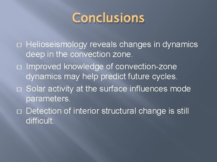 Conclusions � � Helioseismology reveals changes in dynamics deep in the convection zone. Improved