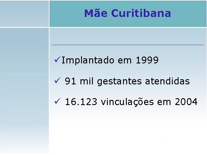 Mãe Curitibana ü Implantado em 1999 ü 91 mil gestantes atendidas ü 16. 123 Mãe Curitibana ü Implantado em 1999 ü 91 mil gestantes atendidas ü 16. 123