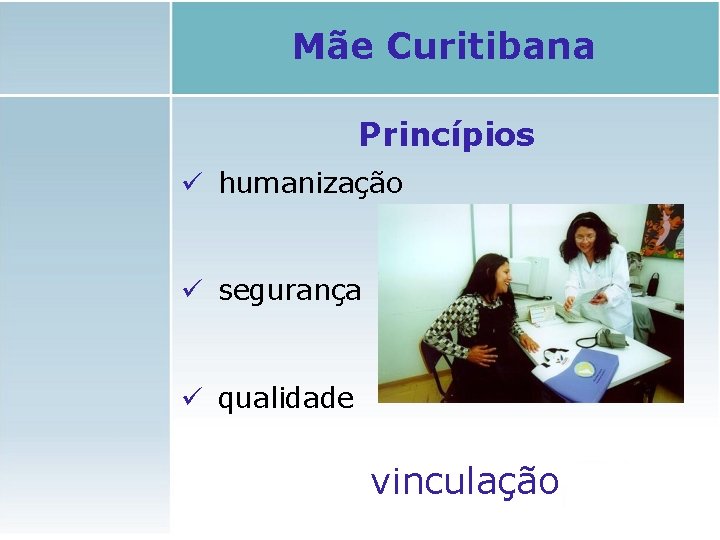 Mãe Curitibana Princípios ü humanização ü segurança ü qualidade vinculação 