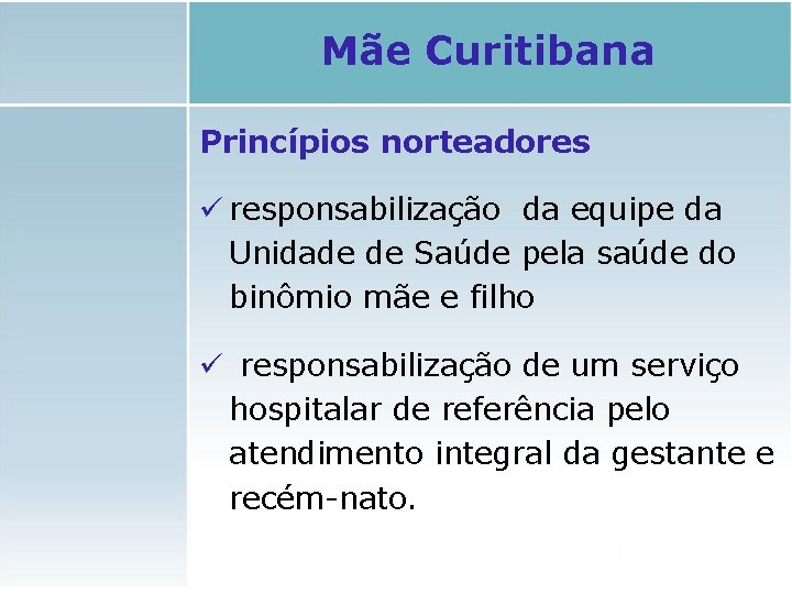 Mãe Curitibana Princípios norteadores ü responsabilização da equipe da Unidade de Saúde pela saúde Mãe Curitibana Princípios norteadores ü responsabilização da equipe da Unidade de Saúde pela saúde