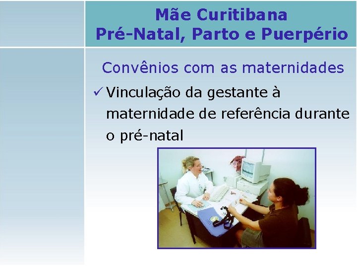 Mãe Curitibana Pré-Natal, Parto e Puerpério Convênios com as maternidades ü Vinculação da gestante