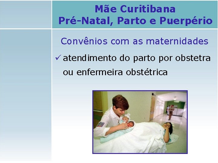 Mãe Curitibana Pré-Natal, Parto e Puerpério Convênios com as maternidades ü atendimento do parto