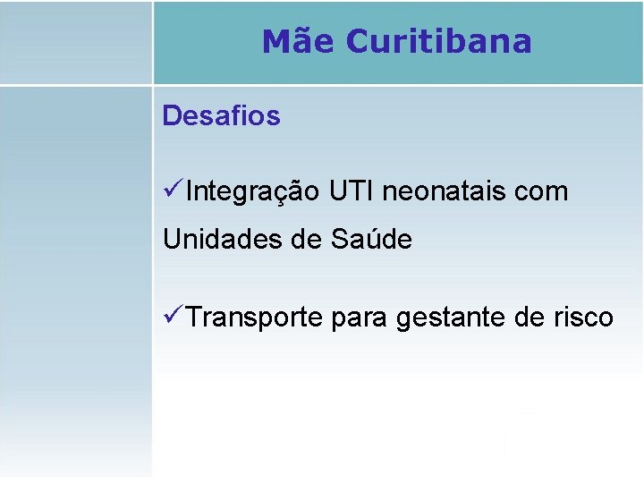 Mãe Curitibana Desafios üIntegração UTI neonatais com Unidades de Saúde üTransporte para gestante de