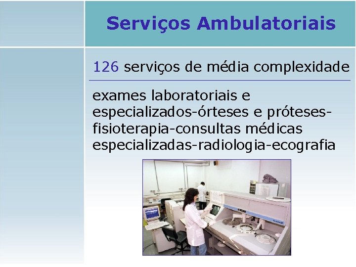 Serviços Ambulatoriais 126 serviços de média complexidade exames laboratoriais e especializados-órteses e prótesesfisioterapia-consultas médicas