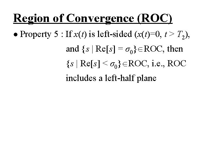Region of Convergence (ROC) l Property 5 : If x(t) is left-sided (x(t)=0, t Region of Convergence (ROC) l Property 5 : If x(t) is left-sided (x(t)=0, t