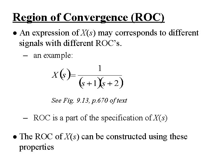 Region of Convergence (ROC) l An expression of X(s) may corresponds to different signals Region of Convergence (ROC) l An expression of X(s) may corresponds to different signals