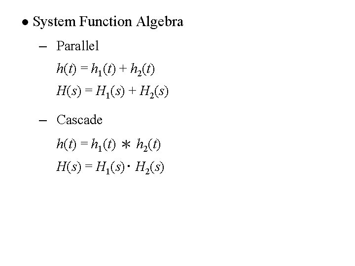 l System Function Algebra – Parallel h(t) = h 1(t) + h 2(t) H(s) l System Function Algebra – Parallel h(t) = h 1(t) + h 2(t) H(s)