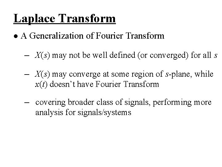 Laplace Transform l A Generalization of Fourier Transform – X(s) may not be well Laplace Transform l A Generalization of Fourier Transform – X(s) may not be well