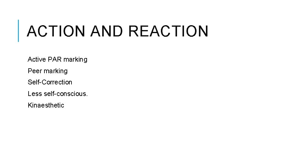 ACTION AND REACTION Active PAR marking Peer marking Self-Correction Less self-conscious. Kinaesthetic 