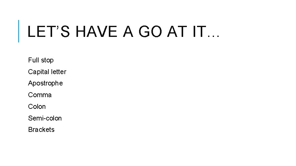 LET’S HAVE A GO AT IT… Full stop Capital letter Apostrophe Comma Colon Semi-colon