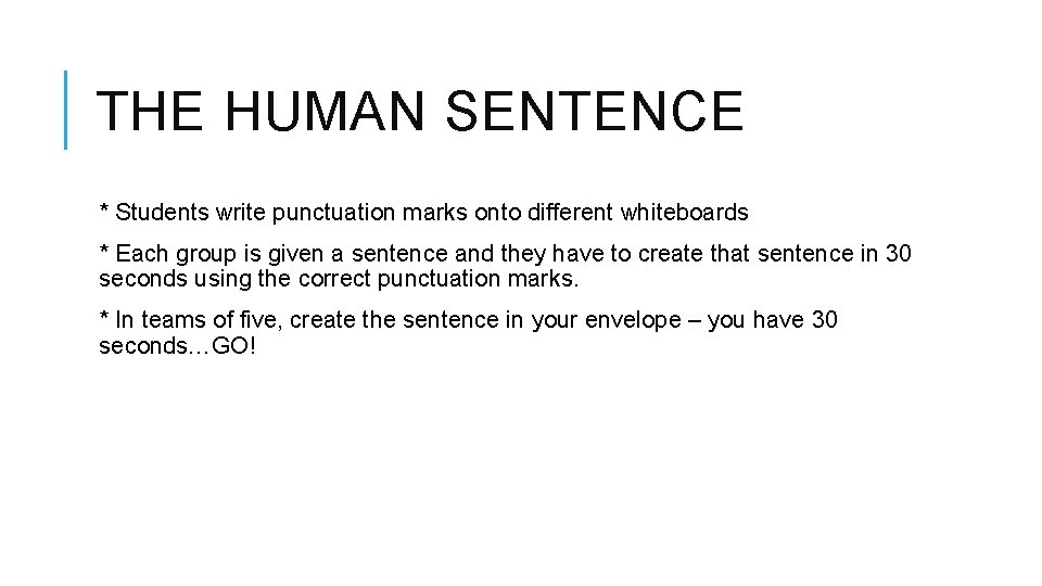 THE HUMAN SENTENCE * Students write punctuation marks onto different whiteboards * Each group