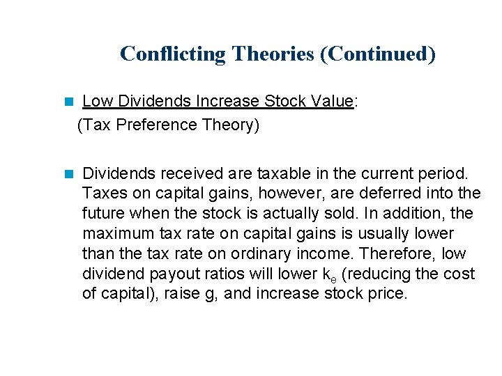 Conflicting Theories (Continued) n n Low Dividends Increase Stock Value: (Tax Preference Theory) Dividends