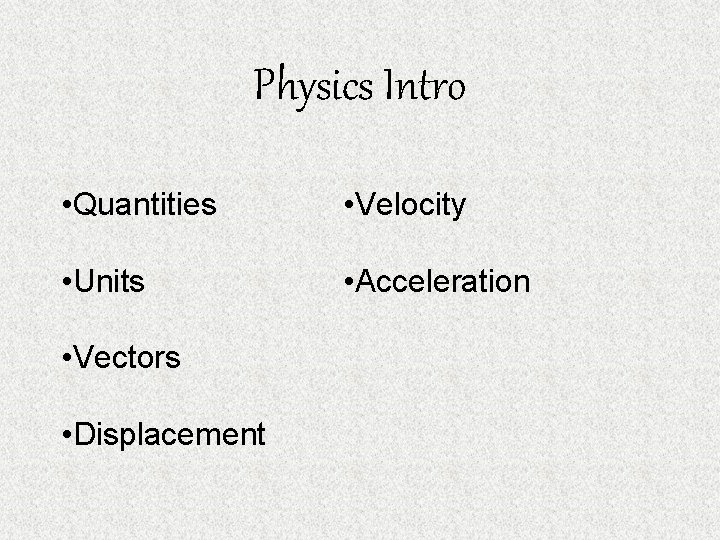 Physics Intro • Quantities • Velocity • Units • Acceleration • Vectors • Displacement