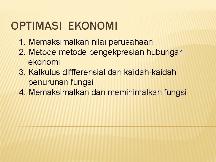 OPTIMASI EKONOMI 1. Memaksimalkan nilai perusahaan 2. Metode metode pengekpresian hubungan ekonomi 3. Kalkulus