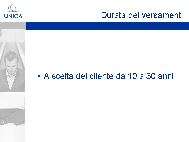 Durata dei versamenti § A scelta del cliente da 10 a 30 anni 