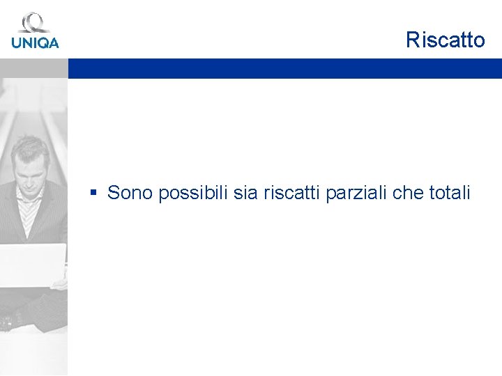 Riscatto § Sono possibili sia riscatti parziali che totali 