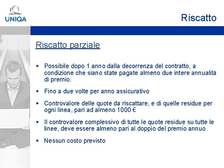 Riscatto parziale § Possibile dopo 1 anno dalla decorrenza del contratto, a condizione che