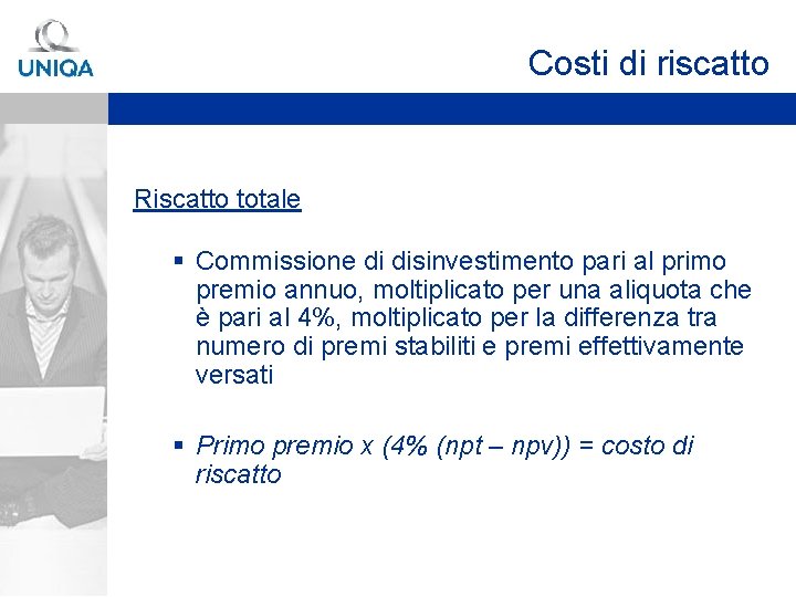 Costi di riscatto Riscatto totale § Commissione di disinvestimento pari al primo premio annuo,