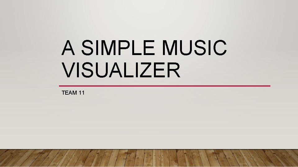 A SIMPLE MUSIC VISUALIZER TEAM 11 