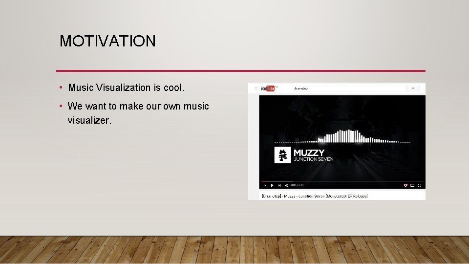 MOTIVATION • Music Visualization is cool. • We want to make our own music