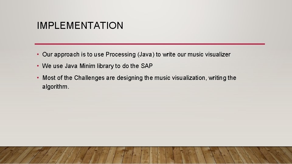 IMPLEMENTATION • Our approach is to use Processing (Java) to write our music visualizer