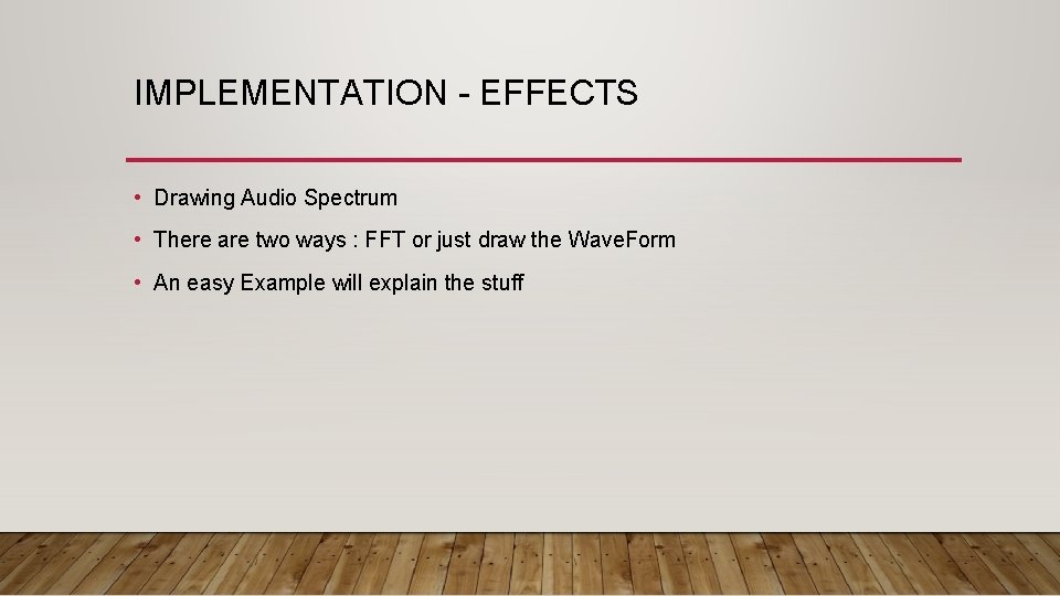 IMPLEMENTATION - EFFECTS • Drawing Audio Spectrum • There are two ways : FFT