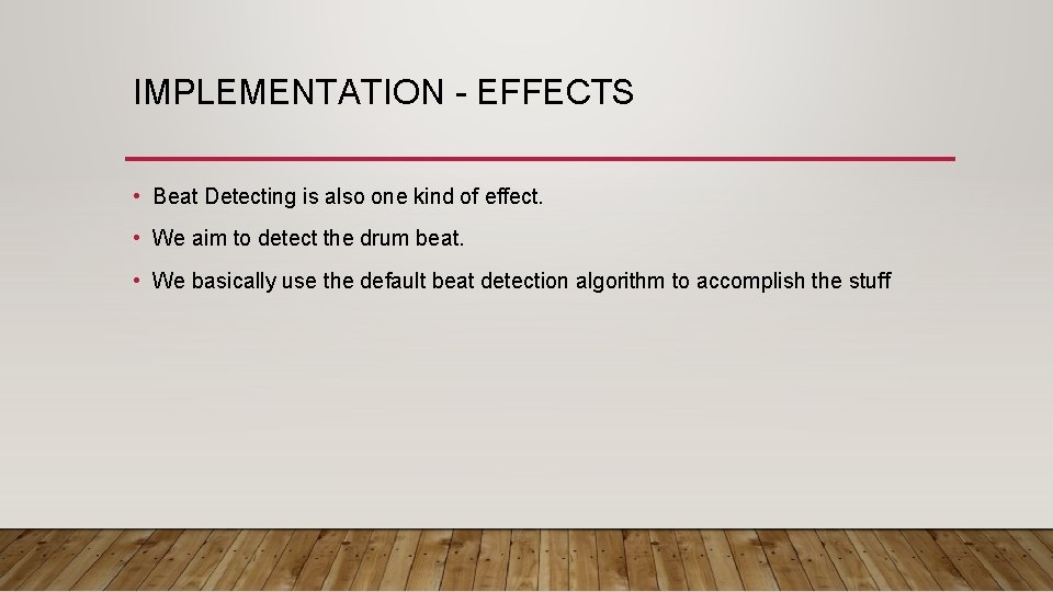 IMPLEMENTATION - EFFECTS • Beat Detecting is also one kind of effect. • We