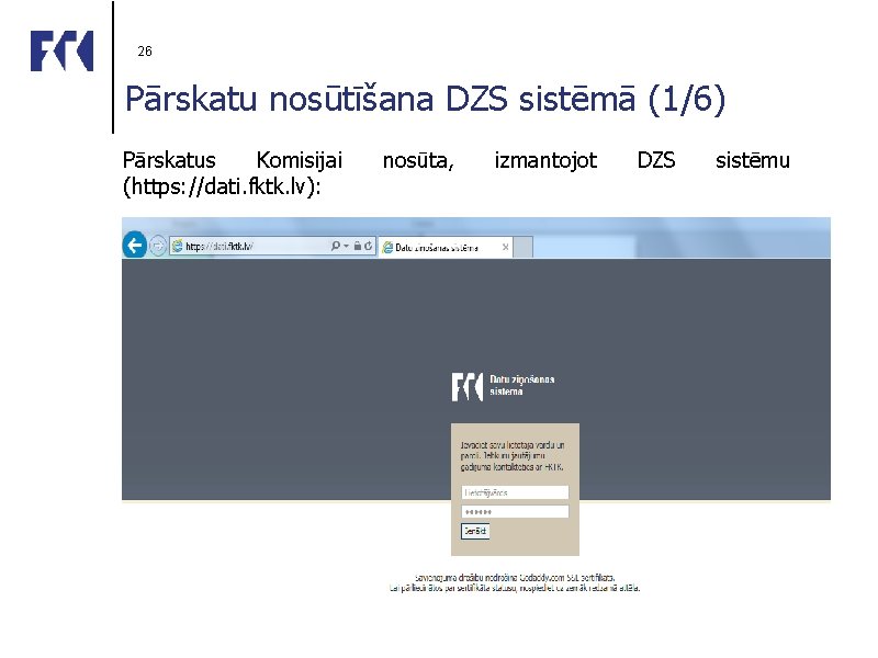 26 Pārskatu nosūtīšana DZS sistēmā (1/6) Pārskatus Komisijai (https: //dati. fktk. lv): nosūta, izmantojot