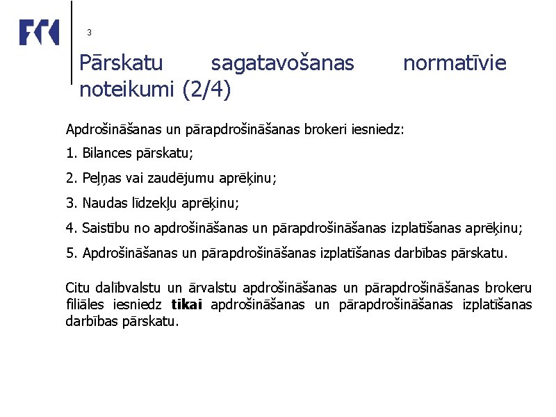 3 Pārskatu sagatavošanas noteikumi (2/4) normatīvie Apdrošināšanas un pārapdrošināšanas brokeri iesniedz: 1. Bilances pārskatu;