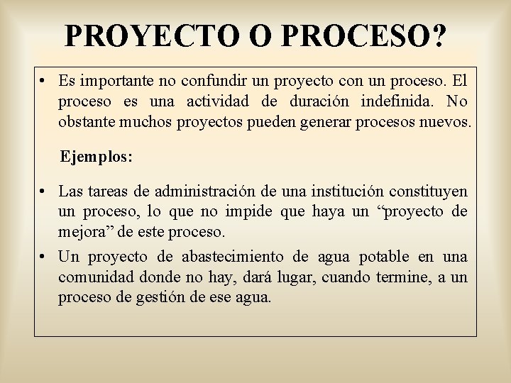 PROYECTO O PROCESO? • Es importante no confundir un proyecto con un proceso. El