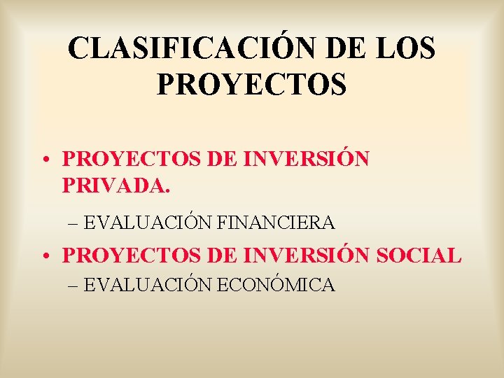 CLASIFICACIÓN DE LOS PROYECTOS • PROYECTOS DE INVERSIÓN PRIVADA. – EVALUACIÓN FINANCIERA • PROYECTOS