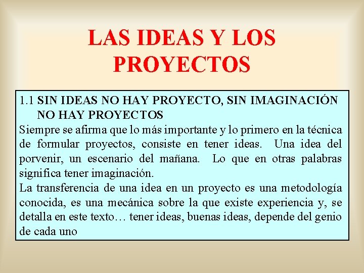 LAS IDEAS Y LOS PROYECTOS 1. 1 SIN IDEAS NO HAY PROYECTO, SIN IMAGINACIÓN