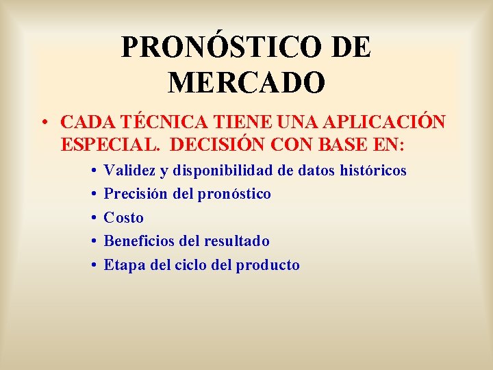 PRONÓSTICO DE MERCADO • CADA TÉCNICA TIENE UNA APLICACIÓN ESPECIAL. DECISIÓN CON BASE EN: