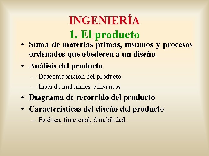 INGENIERÍA 1. El producto • Suma de materias primas, insumos y procesos ordenados que