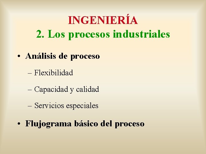 INGENIERÍA 2. Los procesos industriales • Análisis de proceso – Flexibilidad – Capacidad y