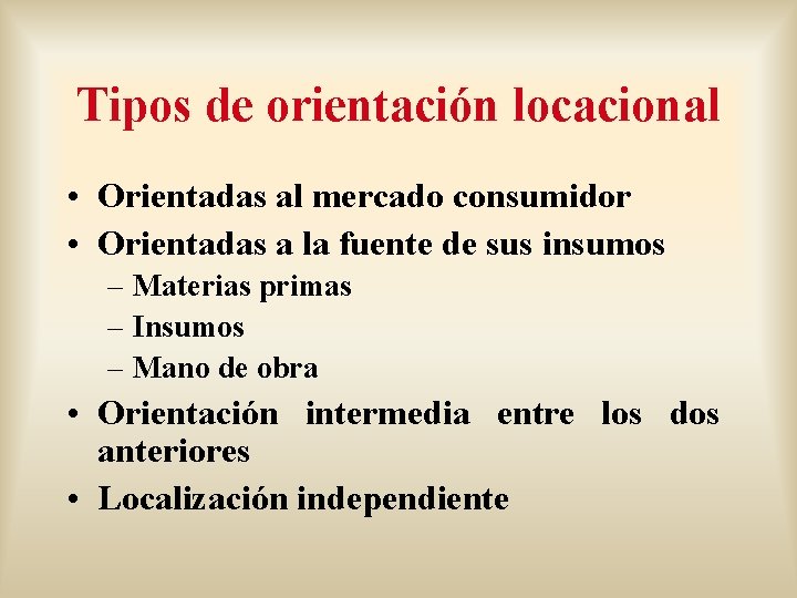 Tipos de orientación locacional • Orientadas al mercado consumidor • Orientadas a la fuente