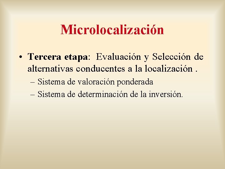 Microlocalización • Tercera etapa: Evaluación y Selección de alternativas conducentes a la localización. –