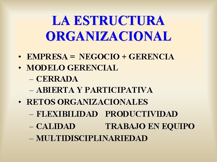 LA ESTRUCTURA ORGANIZACIONAL • EMPRESA = NEGOCIO + GERENCIA • MODELO GERENCIAL – CERRADA