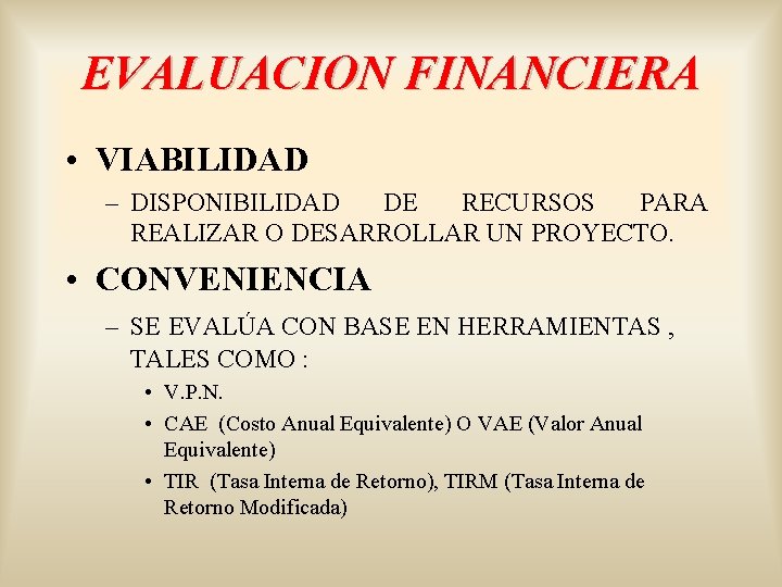 EVALUACION FINANCIERA • VIABILIDAD – DISPONIBILIDAD DE RECURSOS PARA REALIZAR O DESARROLLAR UN PROYECTO.