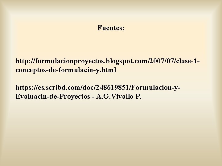 Fuentes: http: //formulacionproyectos. blogspot. com/2007/07/clase-1 conceptos-de-formulacin-y. html https: //es. scribd. com/doc/248619851/Formulacion-y. Evaluacin-de-Proyectos - A.