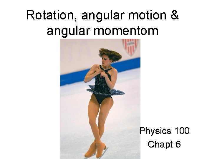Rotation, angular motion & angular momentom Physics 100 Chapt 6 