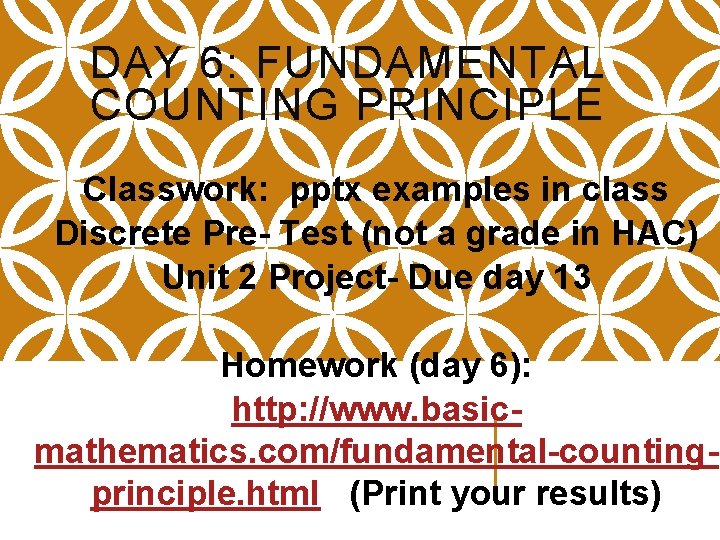 DAY 6: FUNDAMENTAL COUNTING PRINCIPLE Classwork: pptx examples in class Discrete Pre- Test (not