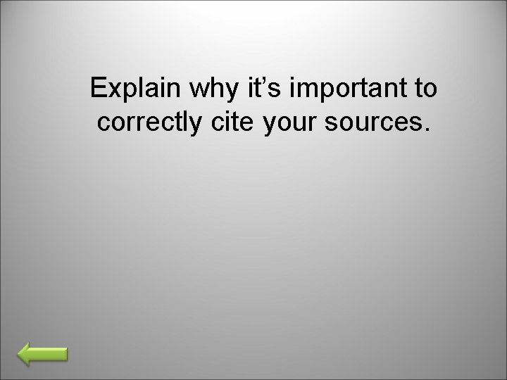 Explain why it’s important to correctly cite your sources. 
