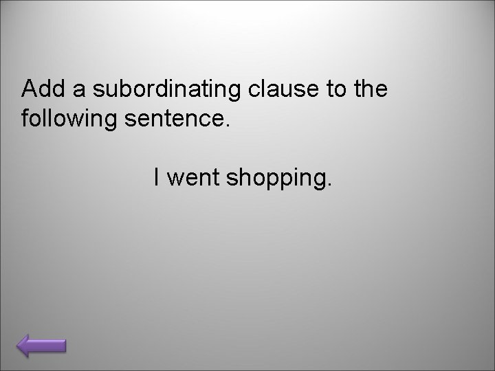 Add a subordinating clause to the following sentence. I went shopping. 