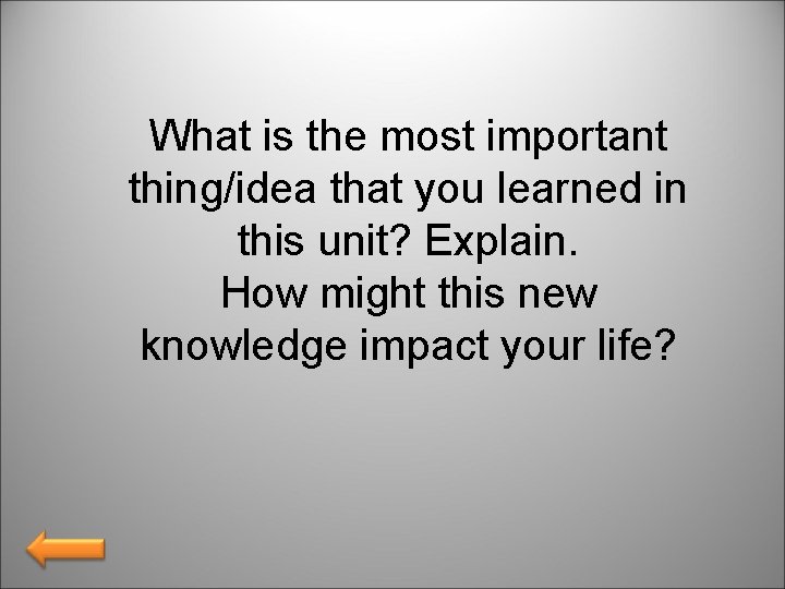 What is the most important thing/idea that you learned in this unit? Explain. How