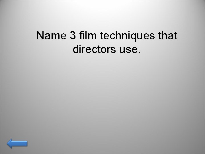 Name 3 film techniques that directors use. 