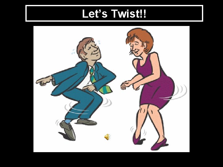 Let’s Twist!! 