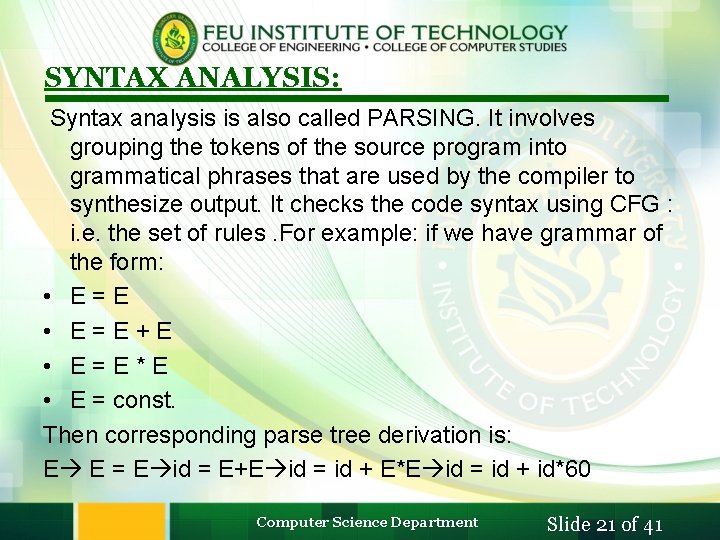 SYNTAX ANALYSIS: Syntax analysis is also called PARSING. It involves grouping the tokens of