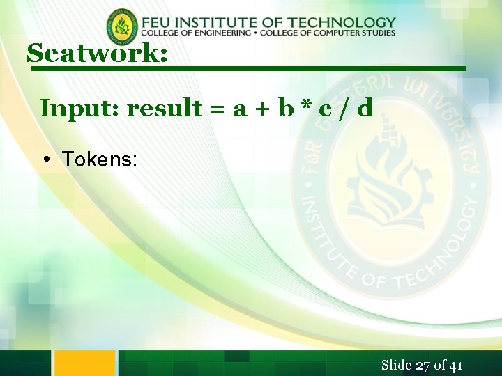 Seatwork: Input: result = a + b * c / d • Tokens: Slide